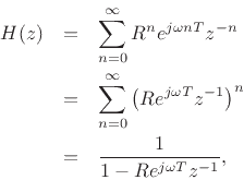 \begin{eqnarray*}
H(z) &=& \sum_{n=0}^\infty R^n e^{j\omega nT} z^{-n}\\
&=& \sum_{n=0}^\infty \left(R e^{j\omega T}z^{-1}\right)^{n}\\
&=& \frac{1}{1-Re^{j\omega T}z^{-1}},
\end{eqnarray*}