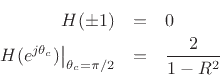 \begin{eqnarray*}
H(\pm1) &=& 0\\
\left.H(e^{j\theta_c})\right\vert _{\theta_c=\pi/2} &=& \frac{2}{1-R^2}
\end{eqnarray*}