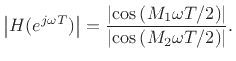 $\displaystyle \left\vert H(e^{j\omega T})\right\vert = \frac{\left\vert\cos\left(M_1\omega T/2\right)\right\vert}{\left\vert\cos\left(M_2\omega T/2\right)\right\vert}.
$