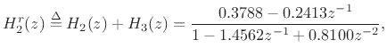 $\displaystyle H^r_2(z) \isdef H_2(z) + H_3(z) = \frac{0.3788 -0.2413z^{-1}}{1 - 1.4562z^{-1}+
0.8100z^{-2}},
$