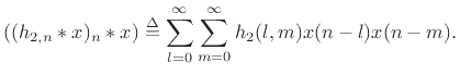$\displaystyle ((h_{2,n} \ast x)_n \ast x) \isdef \sum_{l=0}^\infty\sum_{m=0}^\infty
h_2(l,m) x(n-l)x(n-m).
$