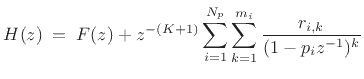$\displaystyle H(z) \eqsp F(z) + z^{-(K+1)}\sum_{i=1}^{N_p}\sum_{k=1}^{m_i}\frac{r_{i,k}}{(1-p_iz^{-1})^k} \protect$