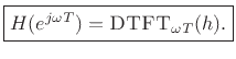 $\displaystyle \zbox {H(e^{j\omega T}) = \mbox{{\sc DTFT}}_{\omega T}(h).}
$