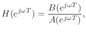 $\displaystyle H(e^{j\omega T})=\frac{B(e^{j\omega T})}{A(e^{j\omega T})},
$