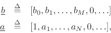 \begin{eqnarray*}
{\underline{b}}&\isdef & [b_0,b_1,\ldots,b_M,0,\ldots]\\
{\underline{a}}&\isdef & [1,a_1,\ldots,a_N,0,\ldots],
\end{eqnarray*}