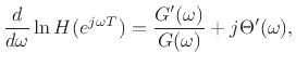 $\displaystyle \frac{d}{d\omega} \ln H(e^{j\omega T}) = \frac{G^\prime(\omega)}{G(\omega)}
+ j\Theta^\prime(\omega),
$