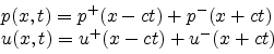 \begin{displaymath}
\begin{array}{l}
p(x,t)=p^+(x-c t)+p^-(x+c t) \\ u(x,t)=u^+(x-c t)+u^-(x+c t)
\end{array}\end{displaymath}