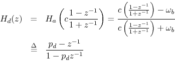\begin{eqnarray*}
H_d(z) &=& H_a\left(c\frac{1-z^{-1}}{1+z^{-1}}\right)
= \frac...
...
&\mathrel{\stackrel{\Delta}{=}}& \frac{p_d-z^{-1}}{1-p_dz^{-1}}
\end{eqnarray*}
