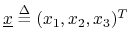$ \underline{x}\mathrel{\stackrel{\Delta}{=}}(x_1,x_2,x_3)^T$