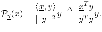 $\displaystyle {\cal P}_{\underline{y}}(\underline{x}) = \frac{\left<\underline{...
...derline{x}^T{\underline{y}}}{{\underline{y}}^T{\underline{y}}}{\underline{y}}.
$