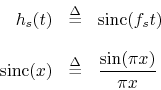 \begin{eqnarray*}
h_s(t) &\mathrel{\stackrel{\Delta}{=}}& \mbox{sinc}(f_st) \\ [...
...c}(x) &\mathrel{\stackrel{\Delta}{=}}& \frac{\sin(\pi x)}{\pi x}
\end{eqnarray*}