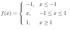 $\displaystyle f(x) = \left\{\begin{array}{ll}
-1, & x\leq -1 \\ [5pt]
x, & -1 \leq x \leq 1 \\ [5pt]
1, & x\geq 1 \\
\end{array}\right.
$