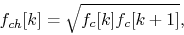 \begin{displaymath}
f_{ch}[k] = \sqrt{ f_c[k] f_c[k+1] },
\end{displaymath}