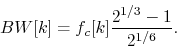 \begin{displaymath}
BW[k] = f_c[k] \frac{2^{1/3} - 1}{2^{1/6}}.
\end{displaymath}