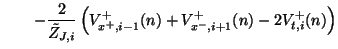 $\displaystyle \qquad - \frac{2}{\tilde{Z}_{J,i}}\left(V_{x^{+},i-1}^{+}(n)+V_{x^{-},i+1}^{+}(n)-2V_{t,i}^{+}(n)\right)\notag$