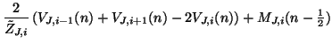 $\displaystyle \frac{2}{\tilde{Z}_{J,i}}\left(V_{J,i-1}(n)+V_{J,i+1}(n)-2V_{J,i}(n)\right)+M_{J,i}(n-{\textstyle \frac{1}{2}})$