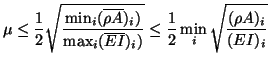 $\displaystyle \mu\leq\frac{1}{2}\sqrt{\frac{\min_{i}(\overline{\rho A})_{i})}{\...
...overline{EI})_{i})}}\leq\frac{1}{2}\min_{i}\sqrt{\frac{(\rho A)_{i}}{(EI)_{i}}}$