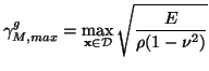 $\displaystyle \gamma_{M, max}^{g} = \max_{{\bf x}\in\mathcal{D}}\sqrt{\frac{E}{\rho(1-\nu^{2})}}$
