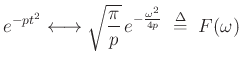 $\displaystyle e^{-pt^2} \longleftrightarrow \sqrt{\frac{\pi}{p}} \, e^{-\frac{\omega^2}{4p}}\;\isdef \;F(\omega)
$