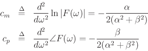 \begin{eqnarray*}
c_m &\isdef & \frac{d^2}{d\omega^2} \ln\vert F(\omega)\vert = - \frac{\alpha}{2(\alpha^2+\beta^2)}\\
c_p &\isdef & \frac{d^2}{d\omega^2} \angle F(\omega) = - \frac{\beta}{2(\alpha^2+\beta^2)}
\end{eqnarray*}