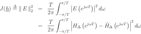 \begin{eqnarray*}
J(\underline{h}) \mathrel{\stackrel{\mathrm{\Delta}}{=}}\left\Vert\,E\,\right\Vert _2^2
&=& \frac{T}{2\pi}\int_{-\pi/T}^{\pi/T} \left\vert E\left(e^{j\omega T}\right)\right\vert^2 d\omega \\
&=& \frac{T}{2\pi}\int_{-\pi/T}^{\pi/T} \left\vert H_\Delta \left(e^{j\omega T}\right)- {\hat H}_\Delta \left(e^{j\omega T}\right)\right\vert^2 d\omega
\end{eqnarray*}