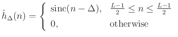 $\displaystyle {{\hat h}_\Delta}(n) = \left\{\begin{array}{ll}
\mbox{sinc}(n-\Delta), & \frac{L-1}{2} \leq n \leq \frac{L-1}{2} \\ [5pt]
0, & \hbox{otherwise} \\
\end{array} \right.
$