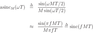 \begin{eqnarray*}
\hbox{asinc}_M(\omega T) &\mathrel{\stackrel{\Delta}{=}}& \frac{\sin(\omega M T / 2)}{M\sin(\omega T/2)} \\ [0.2in]
&\approx& \frac{\sin(\pi fMT)}{M\pi fT} \mathrel{\stackrel{\mathrm{\Delta}}{=}}\mbox{sinc}(fMT)
\end{eqnarray*}