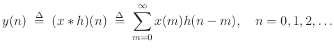 $\displaystyle y(n) \isdefs (x\ast h)(n) \isdefs \sum_{m=0}^{\infty} x(m)h(n-m), \quad n=0,1,2,\ldots
$