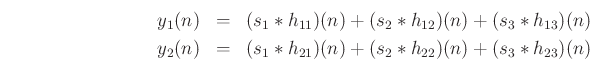 \begin{eqnarray*}
y_1(n) &=& (s_1 \ast h_{11})(n) + (s_2 \ast h_{12})(n) + (s_3 \ast h_{13})(n)\\
y_2(n) &=& (s_1 \ast h_{21})(n) + (s_2 \ast h_{22})(n) + (s_3 \ast h_{23})(n)
\end{eqnarray*}