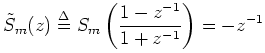 $\displaystyle \tilde{S}_m(z) \isdef S_m\left(\frac{1-z^{-1}}{1+z^{-1}}\right) = -z^{-1}
$