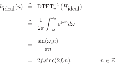 \begin{eqnarray*}
h_{\mbox{ideal}}(n)
&\mathrel{\stackrel{\Delta}{=}}& \mbox{DTFT}^{-1}_n\left(H_{\mbox{ideal}}\right) \\ [10pt]
&\mathrel{\stackrel{\Delta}{=}}& \frac{1}{2\pi}\int_{-\omega_c}^{\omega_c}
e^{j\omega n }d\omega \\ [10pt]
&=& \frac{\sin(\omega_c n)}{\pi n} \\ [10pt]
&=& 2f_c \mbox{sinc}(2f_c n ), \hspace{2cm} n \in \mathbb{Z}
\end{eqnarray*}