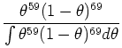 $\displaystyle \frac{\theta^{59}(1-\theta)^{69}}{\int\theta^{59}(1-\theta)^{69} d\theta}$