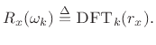 $\displaystyle R_x(\omega_k) \isdef \hbox{\sc DFT}_k(r_x).
$