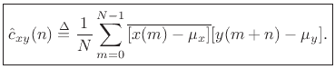 $\displaystyle \zbox {{\hat c}_{xy}(n)
\isdef \frac{1}{N}\sum_{m=0}^{N-1}\overline{[x(m)-\mu_x]} [y(m+n)-\mu_y].}
$