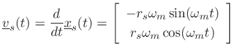 $\displaystyle \underline{v}_s(t) = \frac{d}{dt}\underline{x}_s(t) = \left[\begin{array}{c} -r_s\omega_m\sin(\omega_m t) \\ [2pt] r_s\omega_m\cos(\omega_m t) \end{array}\right] \protect$
