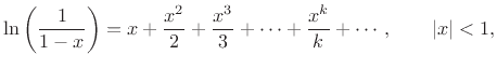 $\displaystyle \ln\left(\frac{1}{1-x}\right) = x + \frac{x^2}{2} + \frac{x^3}{3} + \cdots + \frac{x^k}{k} + \cdots,\qquad \left\vert x\right\vert<1,
$