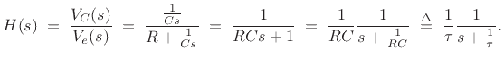 $\displaystyle H(s) \eqsp \frac{V_C(s)}{V_e(s)}
\eqsp \frac{\frac{1}{Cs}}{R+\frac{1}{Cs}}
\eqsp \frac{1}{RCs+1}
\eqsp \frac{1}{RC}\frac{1}{s+\frac{1}{RC}}
\isdefs \frac{1}{\tau} \frac{1}{s+\frac{1}{\tau}}.
$