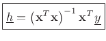 $\displaystyle \zbox {\underline{h}= \left(\mathbf{x}^T\mathbf{x}\right)^{-1}\mathbf{x}^T\underline{y}} \protect$