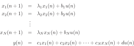 \begin{eqnarray*}
x_1(n+1) &=& \lambda _1 x_1(n) + b_1 u(n)\\
x_2(n+1) &=& \lambda _2 x_2(n) + b_2 u(n)\\
&\vdots& \\
x_N(n+1) &=& \lambda _N x_N(n) + b_N u(n)\\ [5pt]
y(n) & = & c_1 x_1(n) + c_2 x_2(n) + \dots + c_N x_N(n) + d u(n)
\end{eqnarray*}