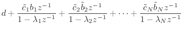 $\displaystyle d + \frac{{\tilde c}_1 b_1 z^{-1}}{1 - \lambda _1z^{-1}}
+ \frac{{\tilde c}_2 {\tilde b}_2 z^{-1}}{1 - \lambda _2z^{-1}}
+ \cdots
+ \frac{{\tilde c}_N {\tilde b}_N z^{-1}}{1 - \lambda _Nz^{-1}}$