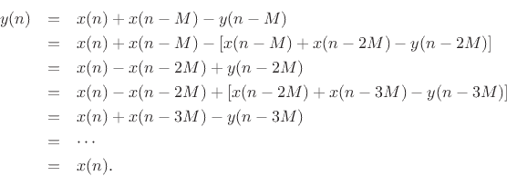 \begin{eqnarray*}
y(n) &=& x(n) + x(n-M) - y(n-M)\\
&=& x(n) + x(n-M) - [x(n-M) + x(n-2M) - y(n-2M)]\\
&=& x(n) - x(n-2M) + y(n-2M)\\
&=& x(n) - x(n-2M) + [x(n-2M) + x(n-3M) - y(n-3M)]\\
&=& x(n) + x(n-3M) - y(n-3M)\\
&=& \cdots\\
&=& x(n).
\end{eqnarray*}