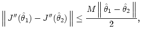 $\displaystyle \left\Vert\,{J^{\prime\prime}}({\hat \theta}_1)-{J^{\prime\prime}...
...ert \leq \frac{M\left\Vert\,{\hat \theta}_1-{\hat \theta}_2\,\right\Vert}{ 2},
$
