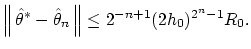 $\displaystyle \left\Vert\,{\hat \theta}^\ast -{\hat \theta}_n\,\right\Vert\leq 2^{-n+1}(2h_0)^{2^n-1}R_0.
$
