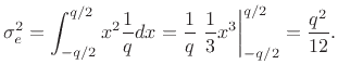 $\displaystyle \sigma_e^2 = \int_{-q/2}^{q/2} x^2 \frac{1}{q} dx
= \frac{1}{q}\left.\frac{1}{3}x^3\right\vert _{-q/2}^{q/2}
= \frac{q^2}{12}.
$