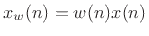$ x_w(n) = w(n)x(n)$
