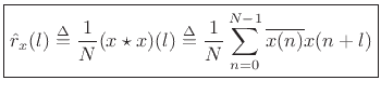 $\displaystyle \zbox {{\hat r}_x(l) \isdef \frac{1}{N}(x\star x)(l)
\isdef \frac{1}{N}\sum_{n=0}^{N-1}\overline{x(n)} x(n+l)}
$