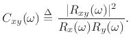 $\displaystyle C_{xy}(\omega) \isdef \frac{\vert R_{xy}(\omega)\vert^2}{R_x(\omega)R_y(\omega)}.
$