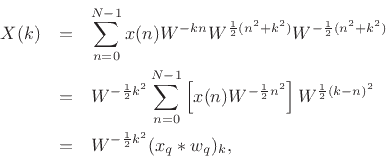 \begin{eqnarray*}
X(k)
&=&
\sum_{n=0}^{N-1}x(n)W^{-kn}W^{\frac{1}{2}(n^2+k^2)}W^{-\frac{1}{2}(n^2+k^2)}\\
&=& W^{-\frac{1}{2}k^2}
\sum_{n=0}^{N-1} \left[x(n)W^{-\frac{1}{2}n^2}\right]W^{\frac{1}{2}(k-n)^2} \\
&=& W^{-\frac{1}{2}k^2} (x_q \ast w_q)_k,
\end{eqnarray*}