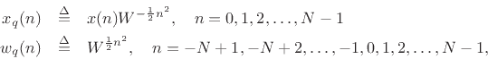 \begin{eqnarray*}
x_q(n) & \isdef & x(n)W^{-\frac{1}{2}n^2}, \quad n=0,1,2,\ldots,N-1\\
w_q(n) & \isdef & W^{\frac{1}{2}n^2}, \quad n=-N+1,-N+2,\ldots,-1,0,1,2,\ldots, N-1,
\end{eqnarray*}