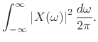 $\displaystyle \int_{-\infty}^\infty \left\vert X(\omega)\right\vert^2 \frac{d\omega}{2\pi}.$